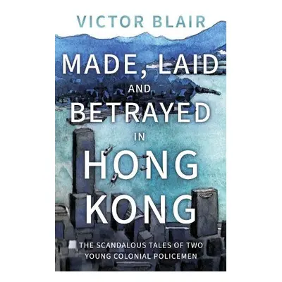 Made, Laid and Betrayed in Hong Kong - Blair, Victor