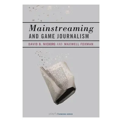 Mainstreaming and Game Journalism - Nieborg, David B. a Foxman, Maxwell