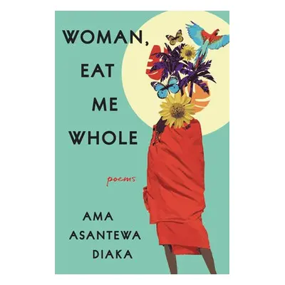 Woman, Eat Me Whole - Diaka, Ama Asantewa