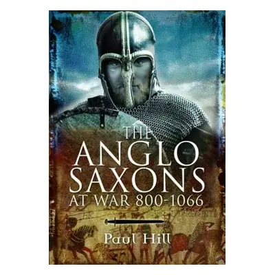 Anglo-Saxons at War - Hill, Paul