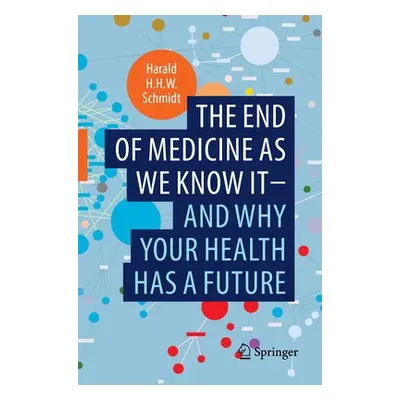 end of medicine as we know it - and why your health has a future - Schmidt, Harald H.H.W.