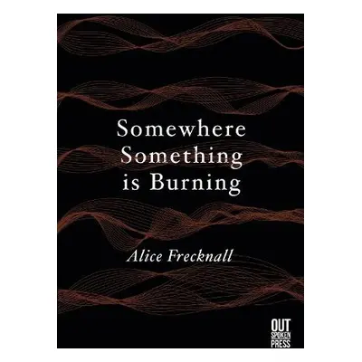 Somewhere Something is Burning - Frecknall, Alice