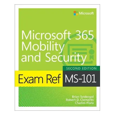 Exam Ref MS-101 Microsoft 365 Mobility and Security - Svidergol, Brian a Clements, Robert a Plut