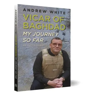 Vicar of Baghdad - My Journey So Far - White, Andrew