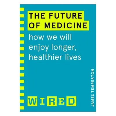 Future of Medicine (WIRED guides) - Temperton, James a WIRED