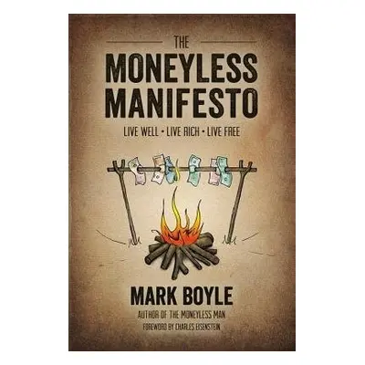 Moneyless Manifesto: Live Well. Live Rich. Live Free. - BOYLE, MARK