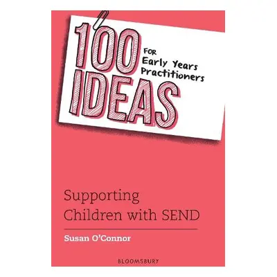 100 Ideas for Early Years Practitioners: Supporting Children with SEND - O'Connor, Susan