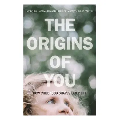 Origins of You - Belsky, Jay a Caspi, Avshalom a Moffitt, Terrie E. a Poulton, Richie