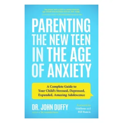 Parenting the New Teen in the Age of Anxiety - Duffy, Dr. John