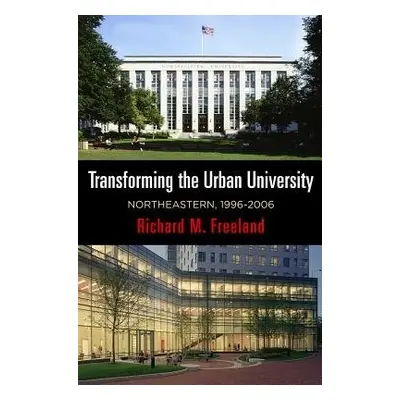 Transforming the Urban University - Freeland, Richard M.