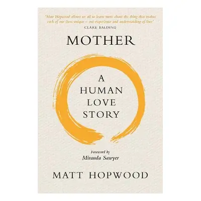 Mother: A Human Love Story - Hopwood, Matt