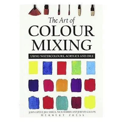 Art of Colour Mixing - Galton, Jeremy a Mirza, Jill a Lidzey, John a Harris, Nick