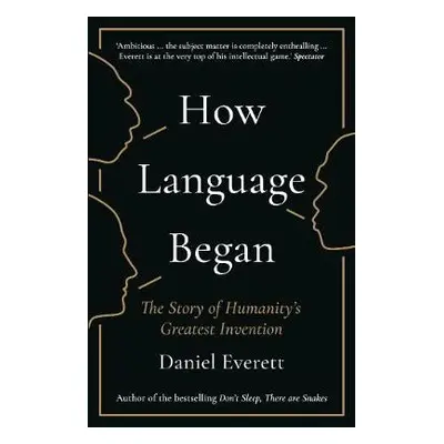 How Language Began - Everett, Daniel (Dean of Arts and Sciences at Bentley University)