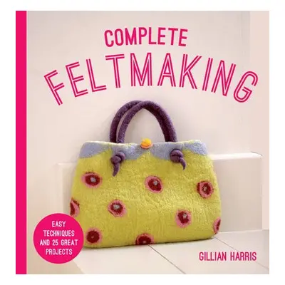 Complete Feltmaking - Harris, Gillian