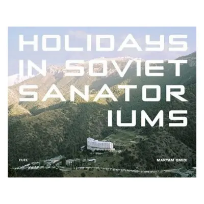 Holidays in Soviet Sanatoriums - Omidi, Maryam a FUEL