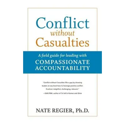 Conflict without Casualties: A Field Guide for Leading with Compassionate Accountability - REGIE