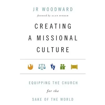 Creating a Missional Culture – Equipping the Church for the Sake of the World - Woodward, Jr a H