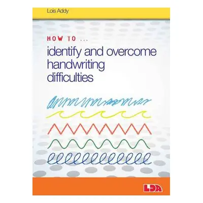 How to Identify and Overcome Handwriting Difficulties - Addy, Lois