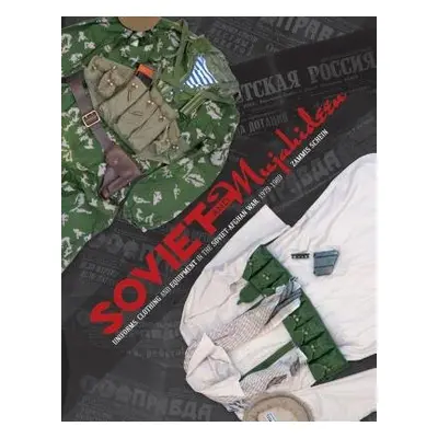 Soviet and Mujahideen Uniforms, Clothing, and Equipment in the Soviet-Afghan War, 1979-1989 - Sc