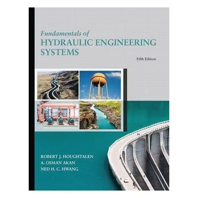 Fundamentals of Hydraulic Engineering Systems - Houghtalen, Robert a Akan, A. Osman a Hwang, Ned