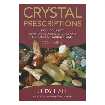 Crystal Prescriptions volume 4 – The A–Z guide to chakra balancing crystals and kundalini activa