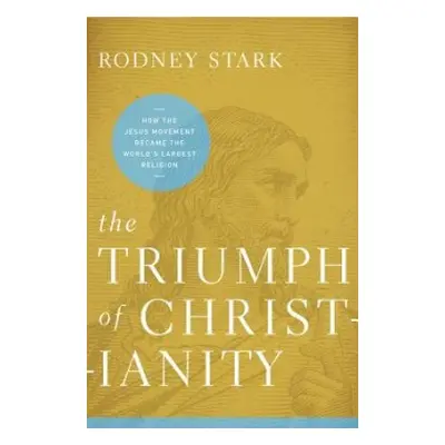 Triumph of Christianity - Stark, Rodney