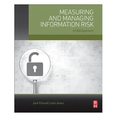 Measuring and Managing Information Risk - Freund, Jack (VP, Head of Cyber Risk Methodology for B