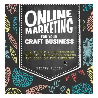 Online Marketing for Your Craft Business - Pullen, Hilary (Author)