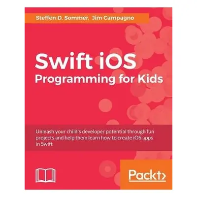 Swift iOS Programming for Kids - Sommer, Steffen D. a Campagno, Jim