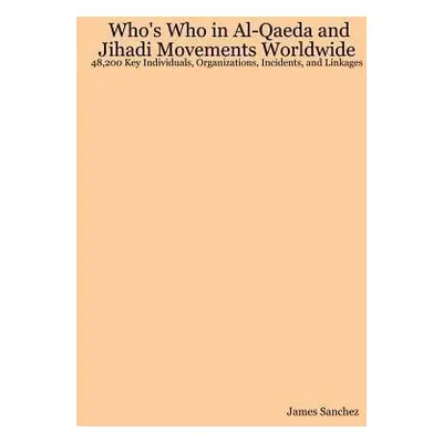 Who's Who in Al-Qaeda and Jihadi Movements Worldwide - Sanchez, James