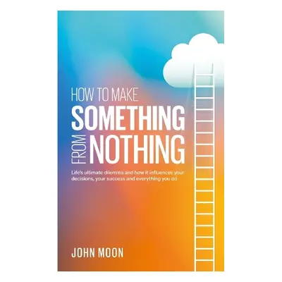 How to Make Something From Nothing - Moon, John