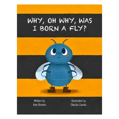 Why, Oh Why, Was I Born a Fly? - Brooks, Alex