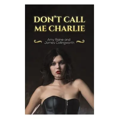 Don't Call Me Charlie - Raine, Amy a Collingworth, James