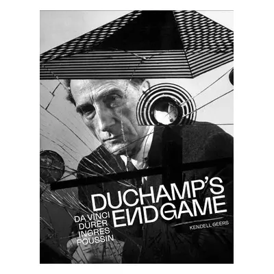 Duchamp’s Endgame - Geers, Kendell