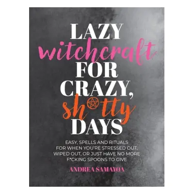 Lazy Witchcraft for Crazy Sh*tty Days - Samayoa, Andrea