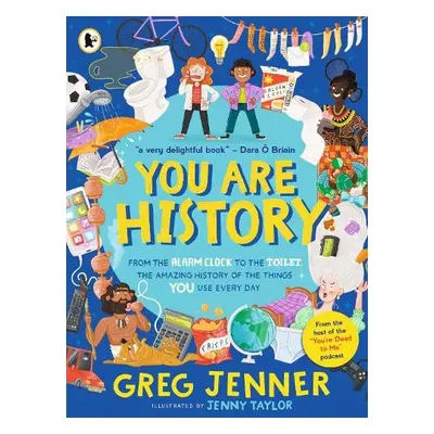 You Are History: From the Alarm Clock to the Toilet, the Amazing History of the Things You Use E