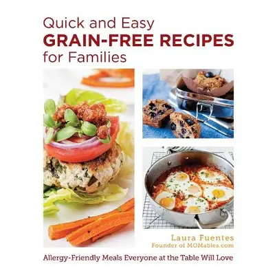 Quick and Easy Grain-Free Recipes for Families - Fuentes, Laura