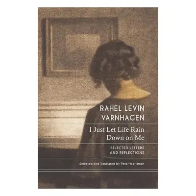 I Just Let Life Rain Down on Me - Varnhagen, Rahel Levin