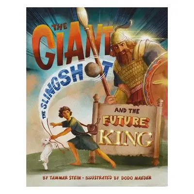 Giant, the Slingshot, and the Future King - Stein, Tammar