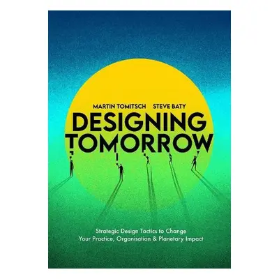 Designing Tomorrow - Tomitsch, Martin a Baty, Steve