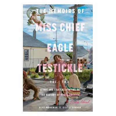 Memoirs Of Miss Chief Eagle Testickle: Vol. 2 - Monkman, Kent a Gordon, Gisele