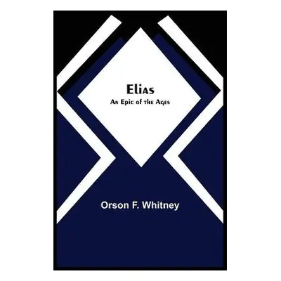 Elias; An Epic of the Ages - F Whitney, Orson