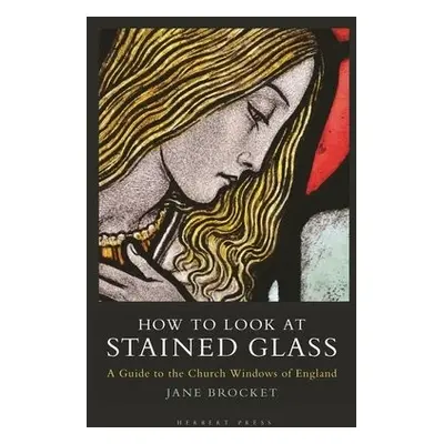 How to Look at Stained Glass - Brocket, Jane