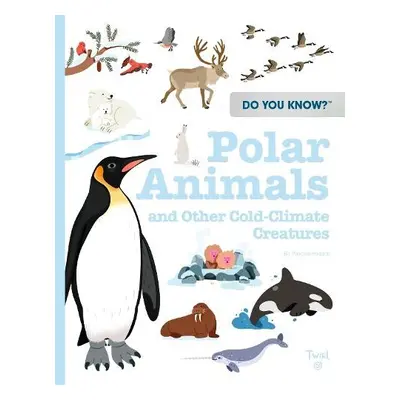 Do You Know?: Polar Animals and Other Cold-Climate Creatures - Hedelin, Pascale