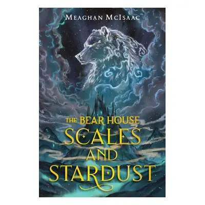 Bear House: Scales and Stardust - McIsaac, Meaghan