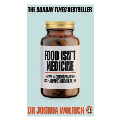 Food Isn’t Medicine - Wolrich, Dr Joshua