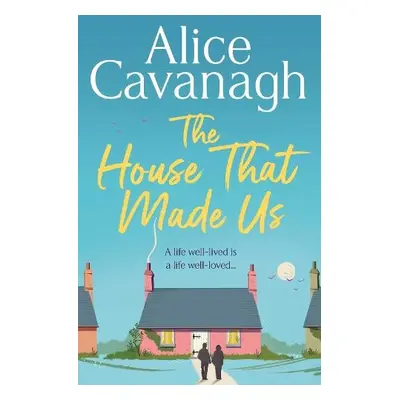 House That Made Us - Cavanagh, Alice