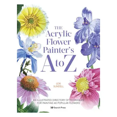 Acrylic Flower Painter’s A to Z - Sundell, Lexi