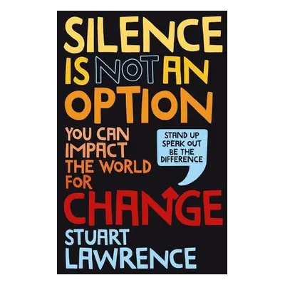 Silence is Not An Option: You can impact the world for change - Lawrence, Stuart