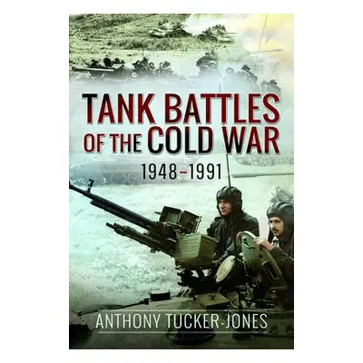 Tank Battles of the Cold War, 1948-1991 - Tucker-Jones, Anthony